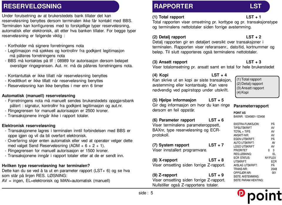 For begge typer reserveløsning er følgende viktig : - Kortholder må signere forretningens nota - Legitimasjon må sjekkes og kontrollnr fra godkjent legitimasjon må påføres forretningens nota - BBS må