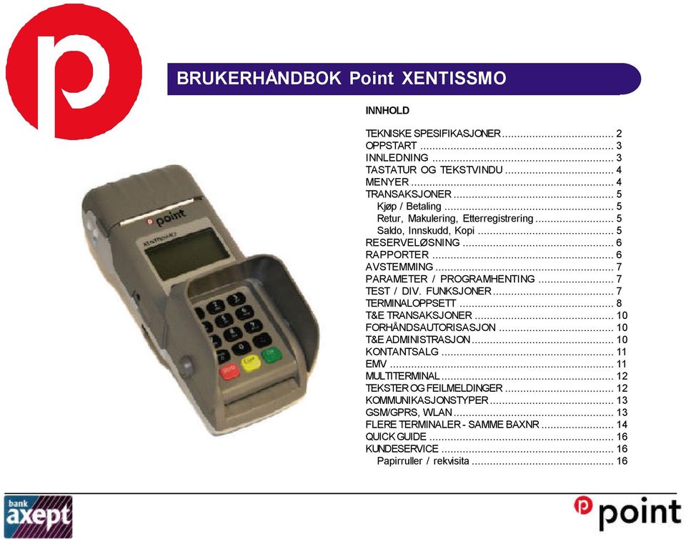 FUNKSJONER... 7 TERMINALOPPSETT... 8 T&E TRANSAKSJONER... 10 FORHÅNDSAUTORISASJON... 10 T&E ADMINISTRASJON... 10 KONTANTSALG... 11 EMV... 11 MULTITERMINAL.