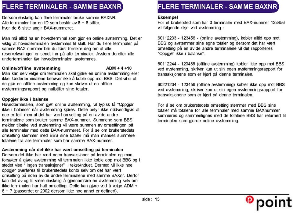 Har du flere terminaler på samme BAX-nummer bør du først forsikre deg om at alle reserveløsninger er sendt inn på alle terminaler. Avstem deretter alle underterminaler før hovedterminalen avstemmes.