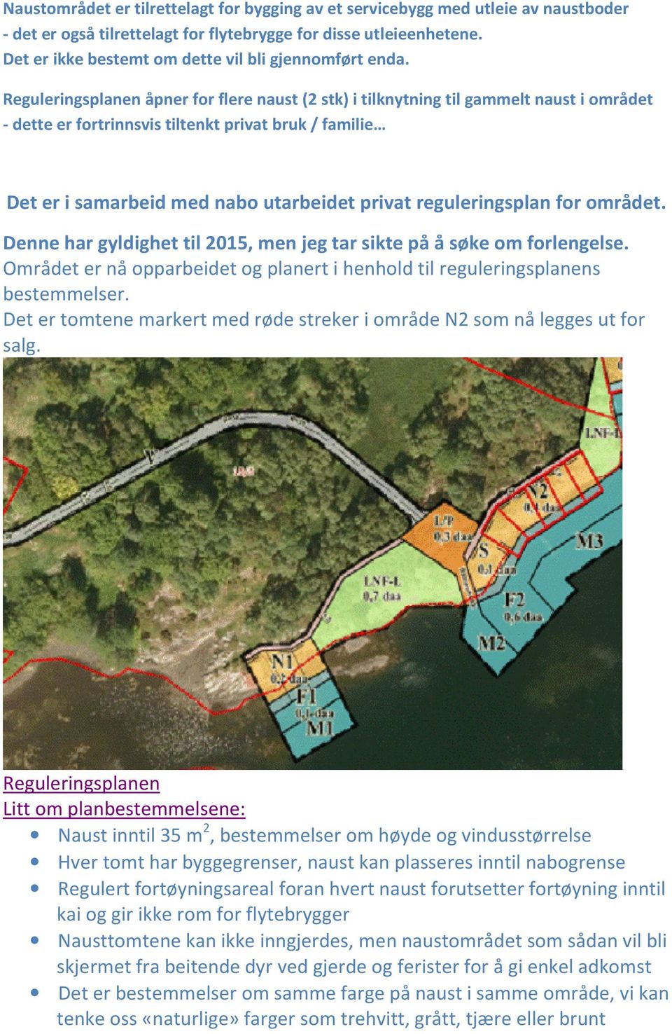 Reguleringsplanen åpner for flere naust (2 stk) i tilknytning til gammelt naust i området - dette er fortrinnsvis tiltenkt privat bruk / familie Det er i samarbeid med nabo utarbeidet privat