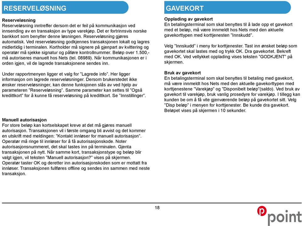 Kortholder må signere på gjenpart av kvittering og operatør må sjekke signatur og påføre kontrollnummer. Beløp over 1.500,- må autoriseres manuelt hos Nets (tel. 08989).