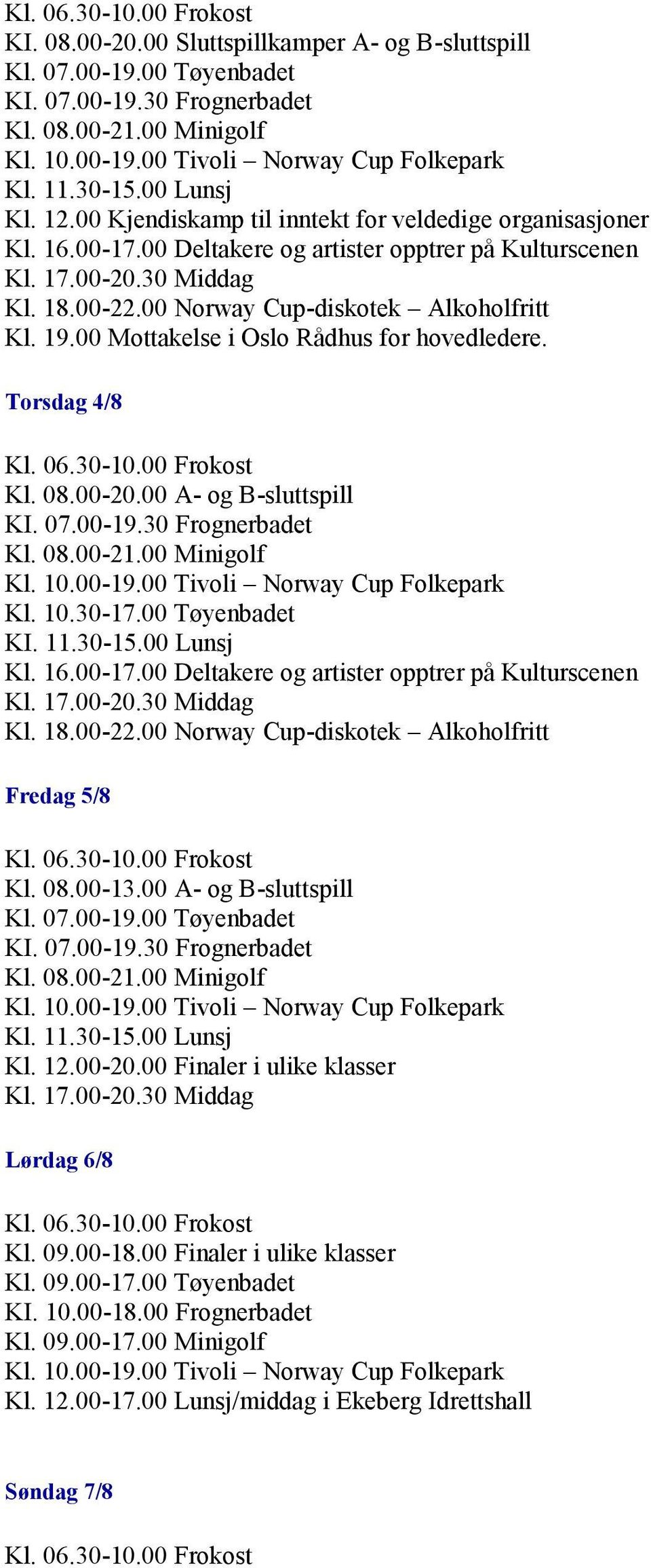 00 Minigolf Kl. 10.30-17.00 Tøyenbadet KI. 11.30-15.00 Lunsj Fredag 5/8 Kl. 08.00-13.00 A- og B-sluttspill Kl. 07.00-19.00 Tøyenbadet Kl. 08.00-21.00 Minigolf Kl. 11.30-15.00 Lunsj Kl.