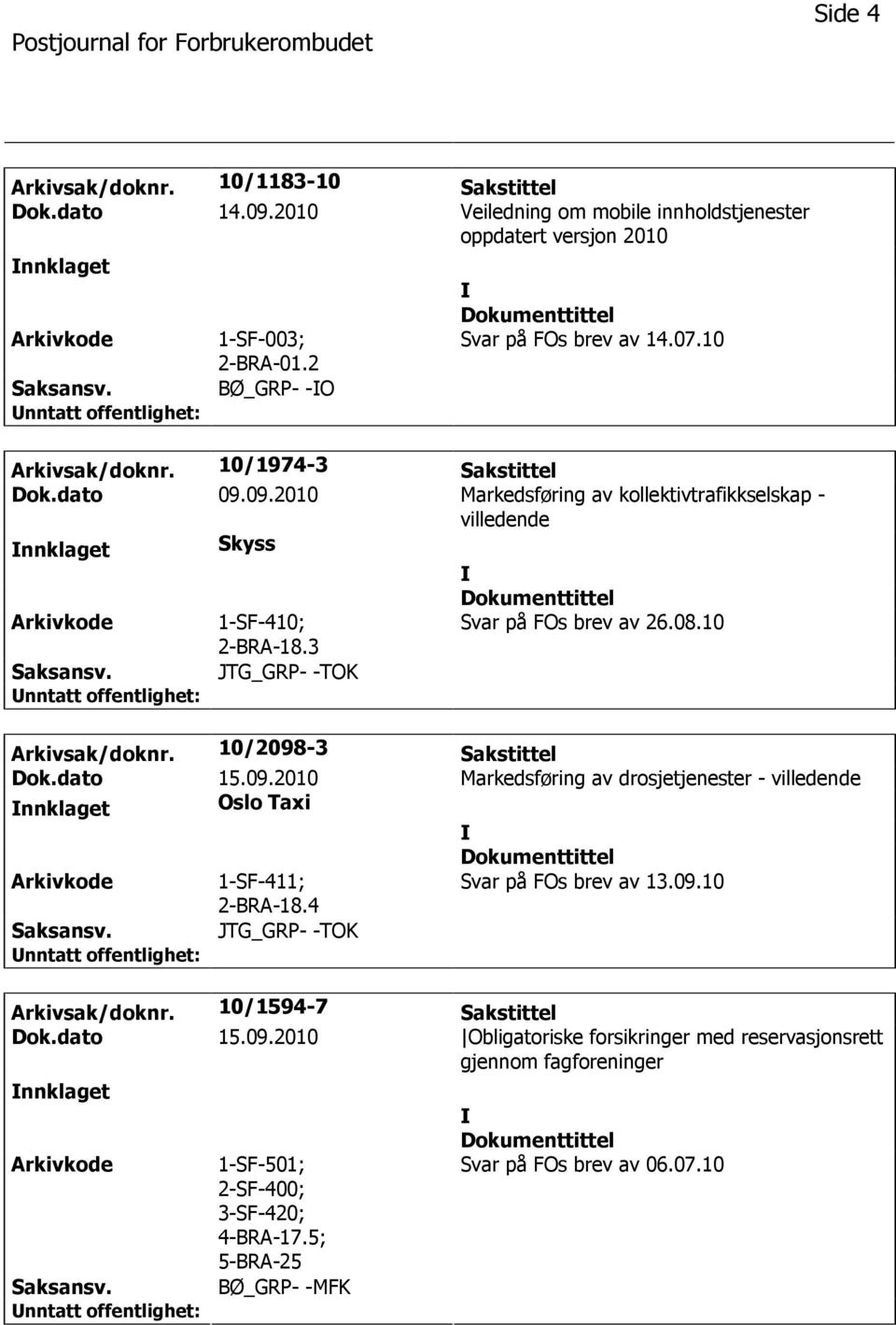 10 JTG_GRP- -TOK Arkivsak/doknr. 10/2098-3 Sakstittel Dok.dato 15.09.2010 Markedsføring av drosjetjenester - villedende nnklaget Oslo Taxi 1-SF-411; 2-BRA-18.4 Svar på FOs brev av 13.09.10 JTG_GRP- -TOK Arkivsak/doknr. 10/1594-7 Sakstittel Dok.