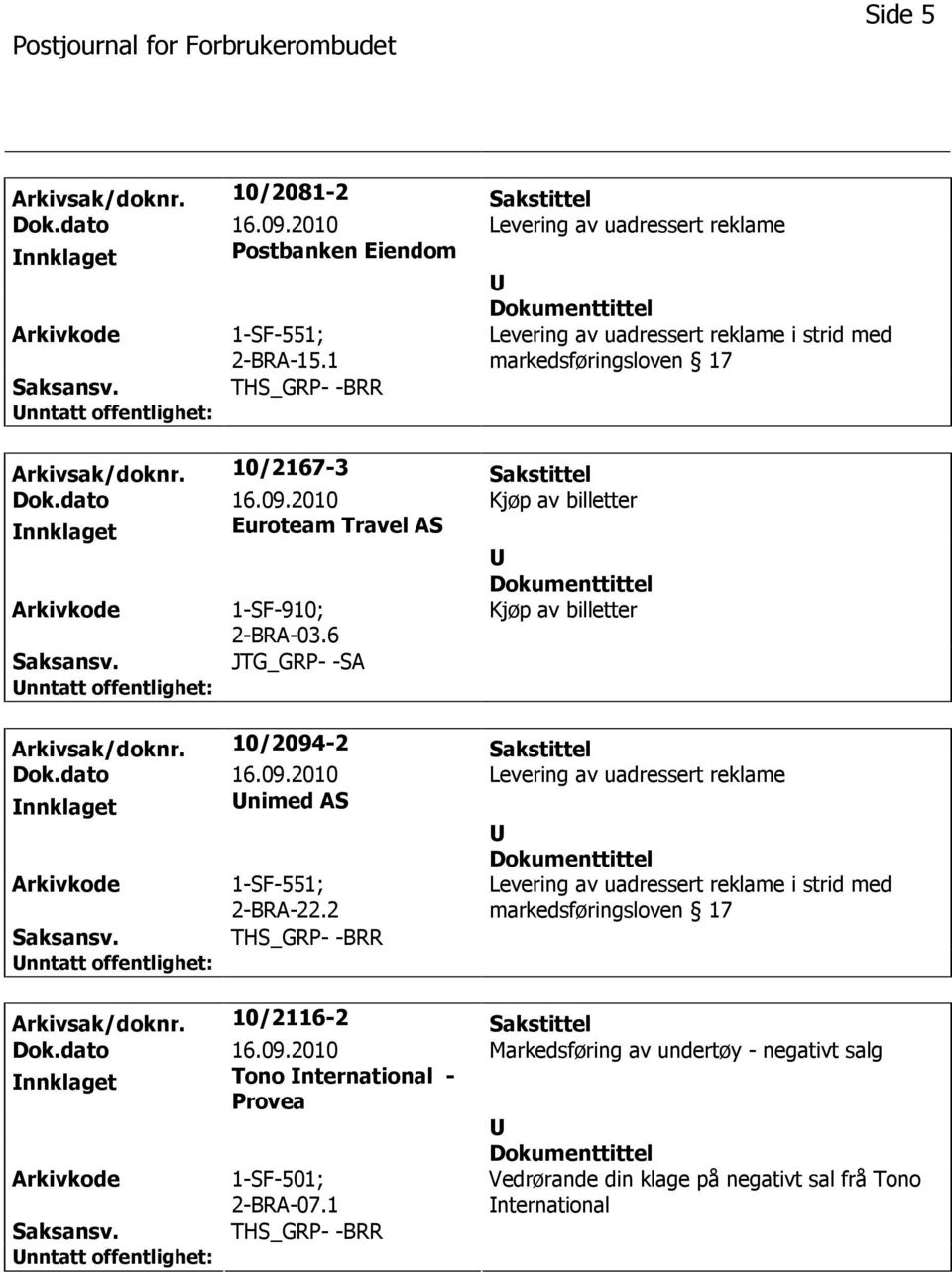 2010 Kjøp av billetter nnklaget Euroteam Travel AS 1-SF-910; 2-BRA-03.6 Kjøp av billetter JTG_GRP- -SA Arkivsak/doknr. 10/2094-2 Sakstittel Dok.dato 16.09.2010 Levering av uadressert reklame nnklaget nimed AS 1-SF-551; 2-BRA-22.