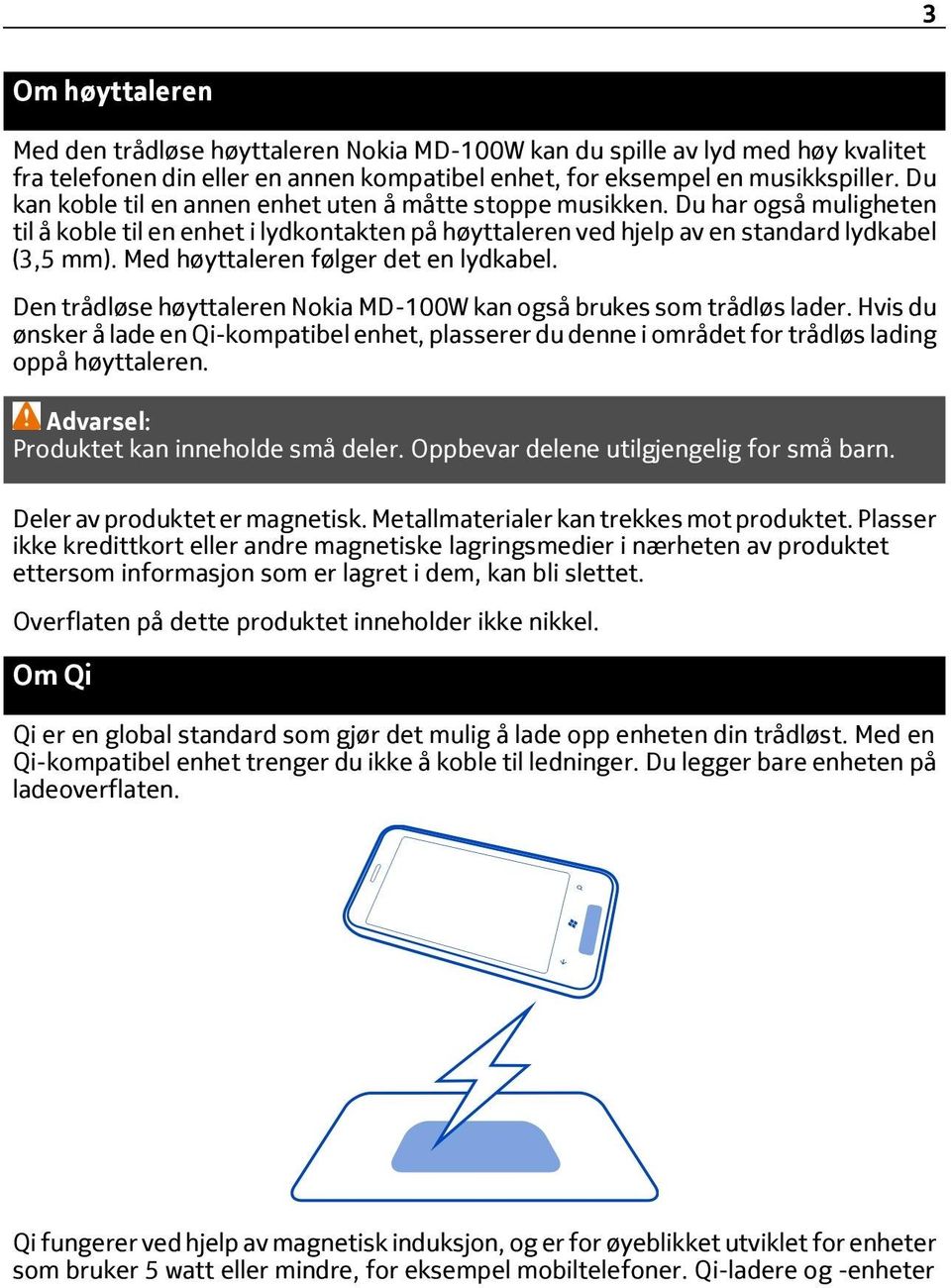 Med høyttaleren følger det en lydkabel. Den trådløse høyttaleren Nokia MD-100W kan også brukes som trådløs lader.