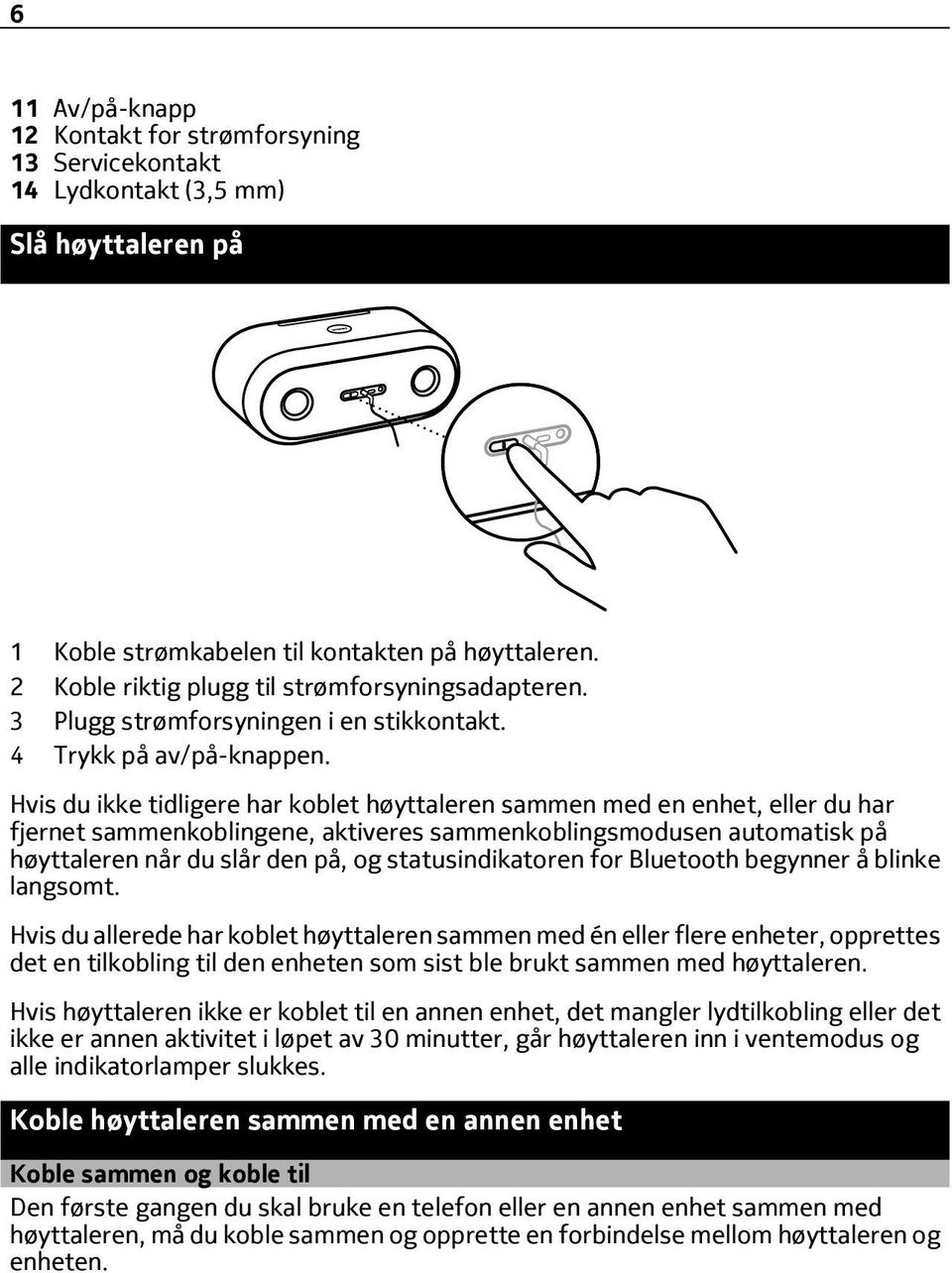 Hvis du ikke tidligere har koblet høyttaleren sammen med en enhet, eller du har fjernet sammenkoblingene, aktiveres sammenkoblingsmodusen automatisk på høyttaleren når du slår den på, og