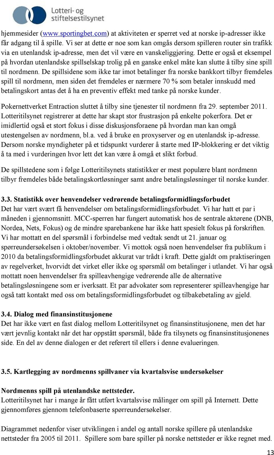 Dette er også et eksempel på hvordan utenlandske spillselskap trolig på en ganske enkel måte kan slutte å tilby sine spill til nordmenn.