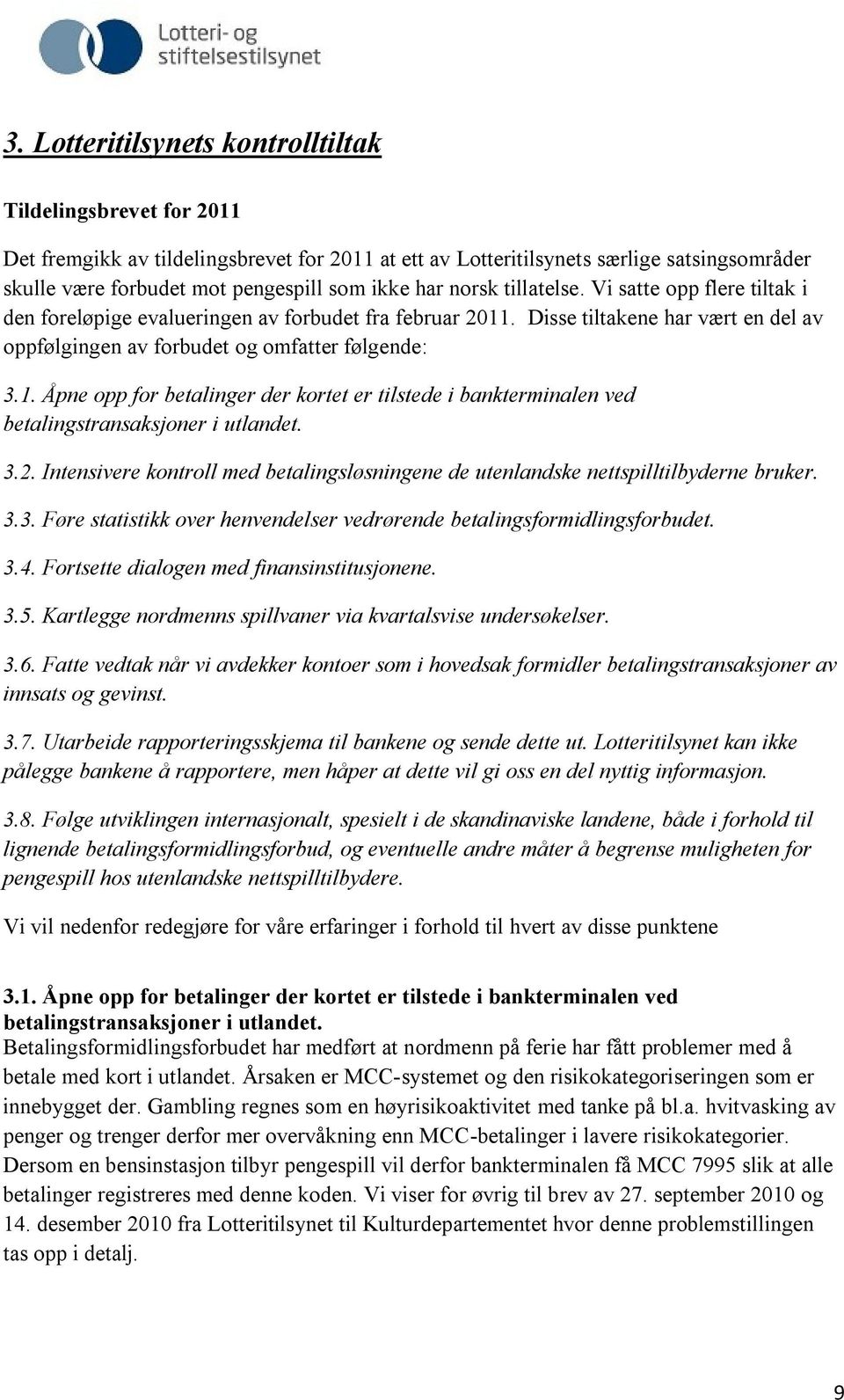 . Disse tiltakene har vært en del av oppfølgingen av forbudet og omfatter følgende: 3.1. Åpne opp for betalinger der kortet er tilstede i bankterminalen ved betalingstransaksjoner i utlandet. 3.2.