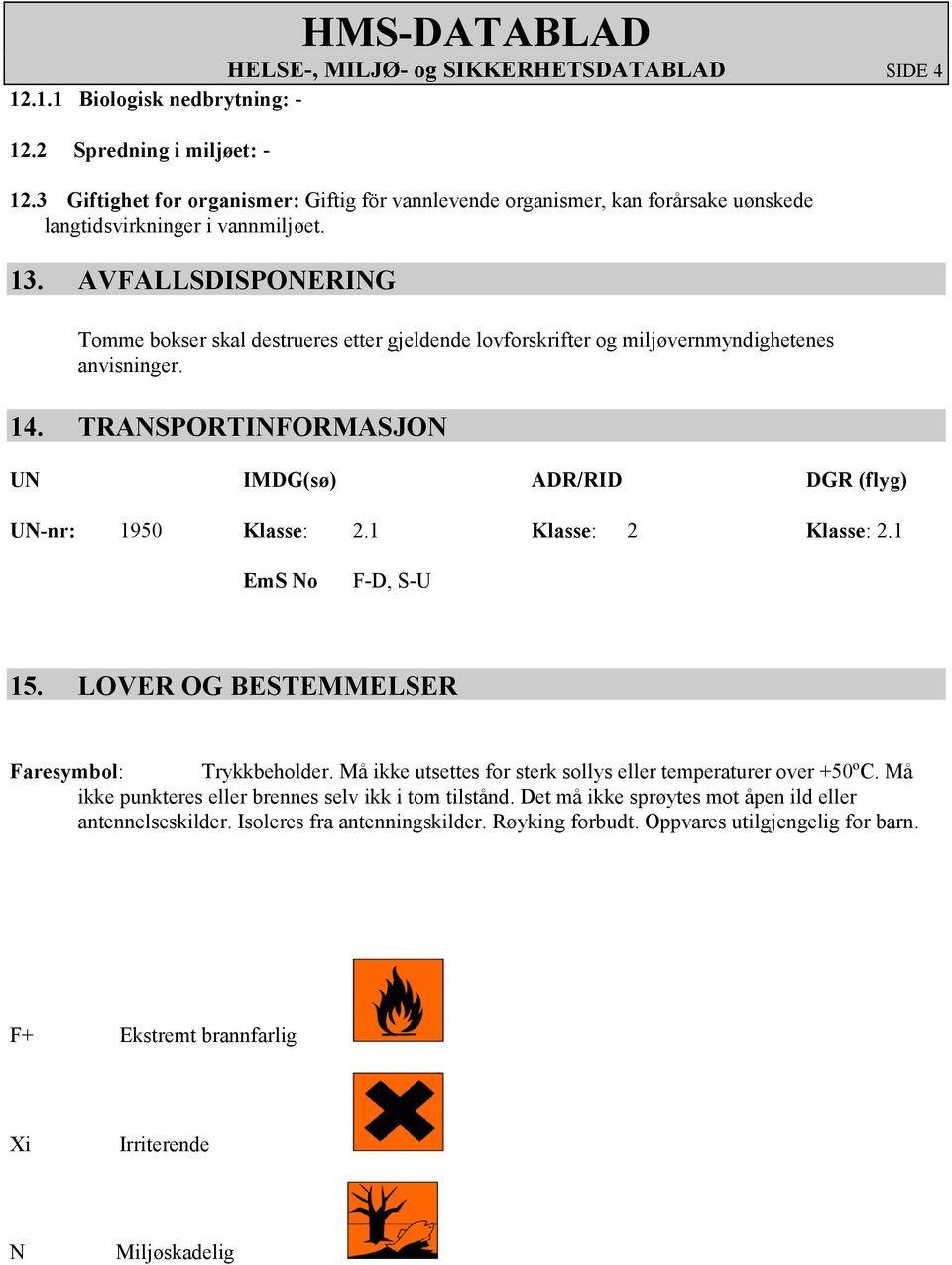 AVFALLSDISPONERING Tomme bokser skal destrueres etter gjeldende lovforskrifter og miljøvernmyndighetenes anvisninger. 14. TRANSPORTINFORMASJON UN IMDG(sø) ADR/RID DGR (flyg) UN-nr: 1950 Klasse: 2.