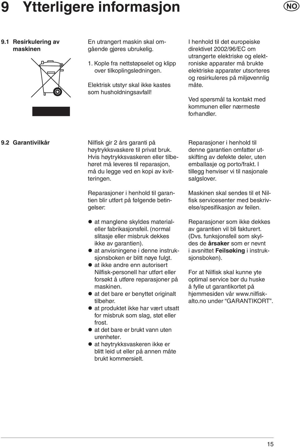 I henhold til det europeiske direktivet 2002/96/EC om utrangerte elektriske og elektroniske apparater må brukte elektriske apparater utsorteres og resirkuleres på miljøvennlig måte.