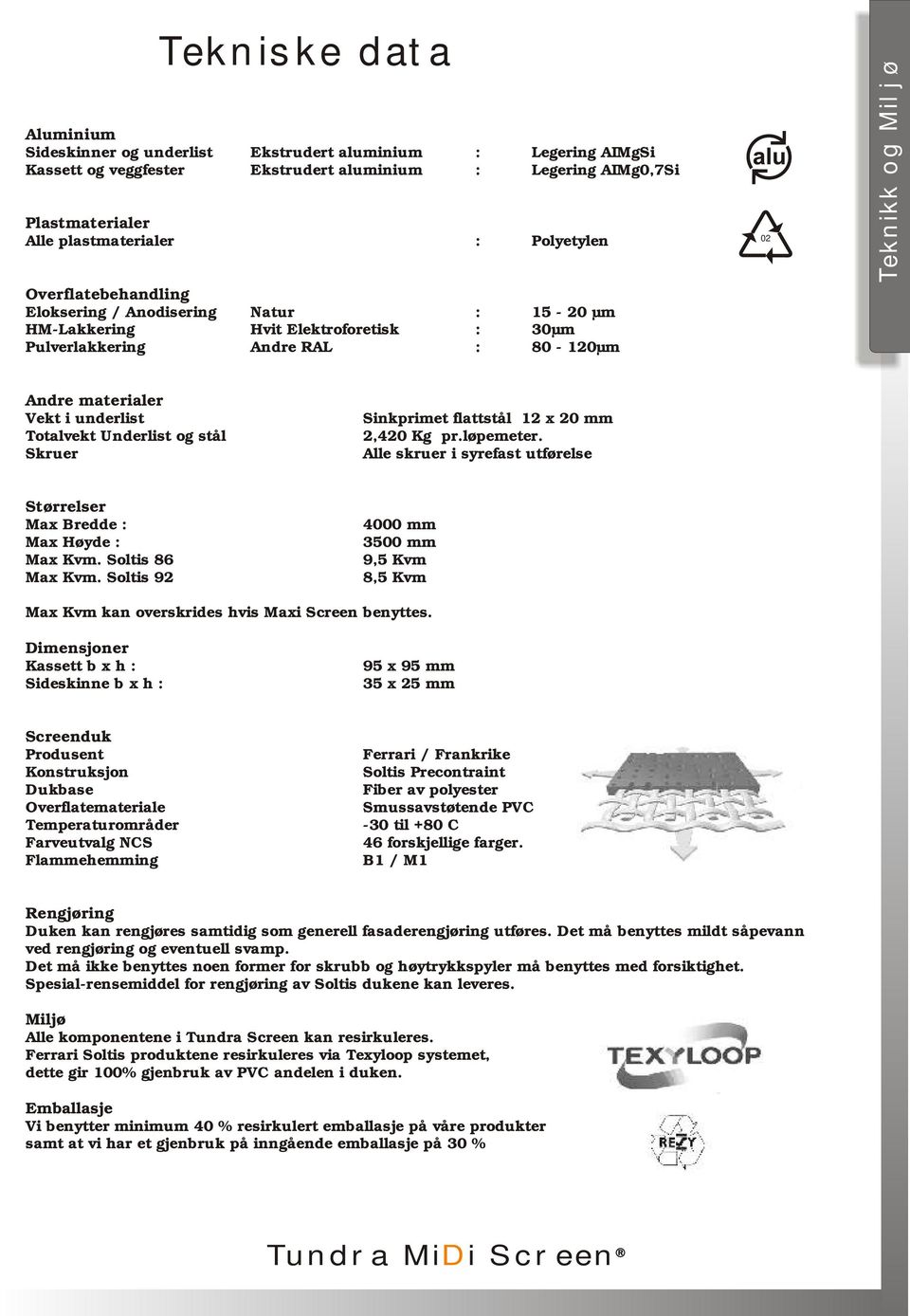 underlist Totalvekt Underlist og stål Skruer Sinkprimet flattstål 12 x 20 mm 2,420 Kg pr.løpemeter. Alle skruer i syrefast utførelse Størrelser Max Bredde : Max Høyde : Max Kvm. Soltis 86 Max Kvm.