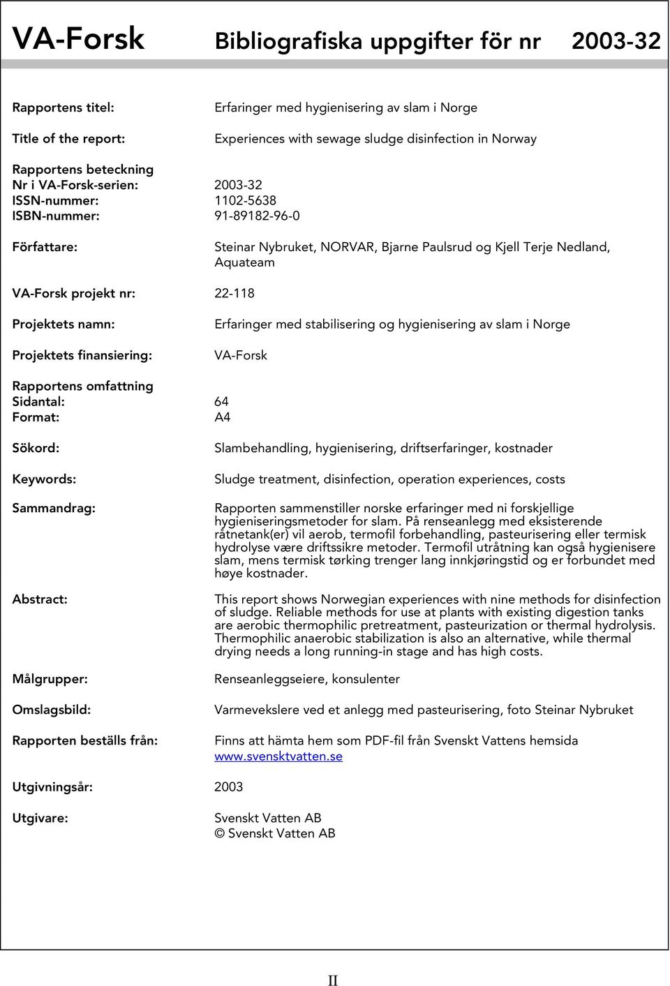 22-118 Projektets namn: Projektets finansiering: Erfaringer med stabilisering og hygienisering av slam i Norge VA-Forsk Rapportens omfattning Sidantal: 64 Format: A4 Sökord: Keywords: Sammandrag: