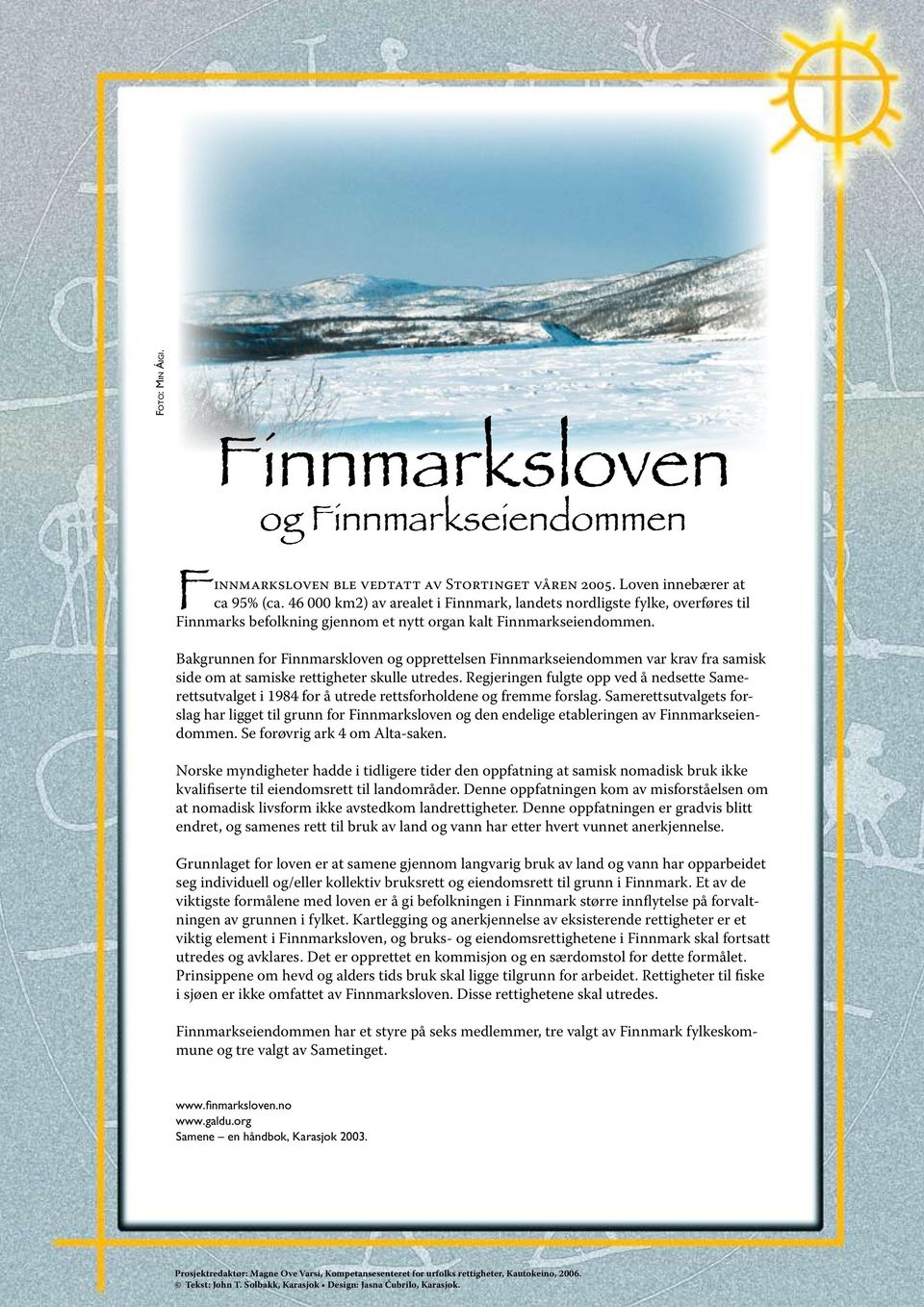 Bakgrunnen for Finnmarskloven og opprettelsen Finnmarkseiendommen var krav fra samisk side om at samiske rettigheter skulle utredes.