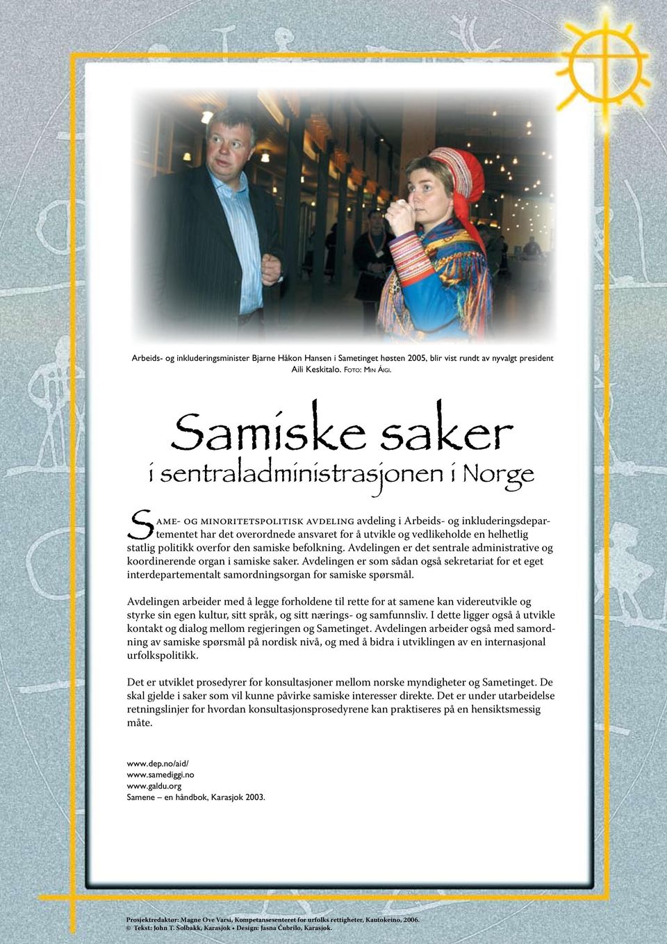 helhetlig statlig politikk overfor den samiske befolkning. Avdelingen er det sentrale administrative og koordinerende organ i samiske saker.