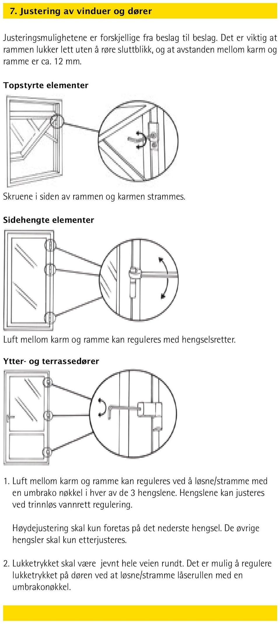 Luft mellom karm og ramme kan reguleres ved å løsne/stramme med en umbrako nøkkel i hver av de 3 hengslene. Hengslene kan justeres ved trinnløs vannrett regulering.