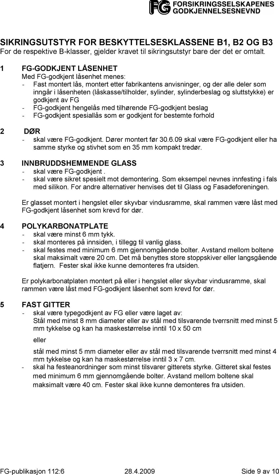 sylinderbeslag og sluttstykke) er godkjent av FG - FG-godkjent hengelås med tilhørende FG-godkjent beslag - FG-godkjent spesiallås som er godkjent for bestemte forhold 2 DØR - skal være FG-godkjent.