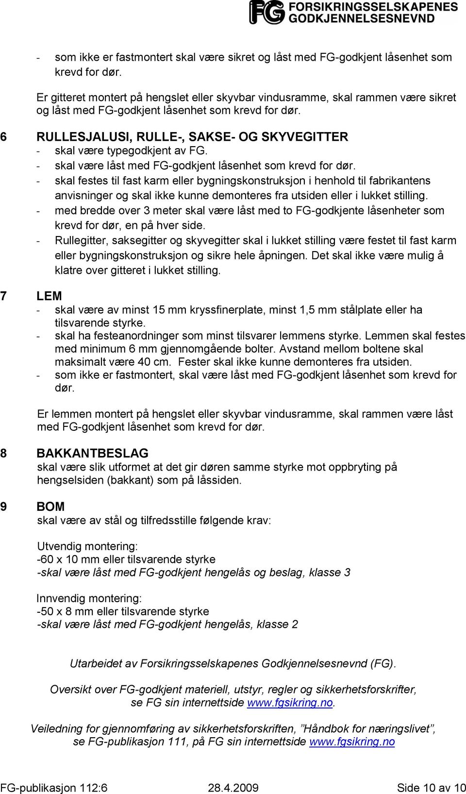 6 RULLESJALUSI, RULLE-, SAKSE- OG SKYVEGITTER - skal være typegodkjent av FG. - skal være låst med FG-godkjent låsenhet som krevd for dør.