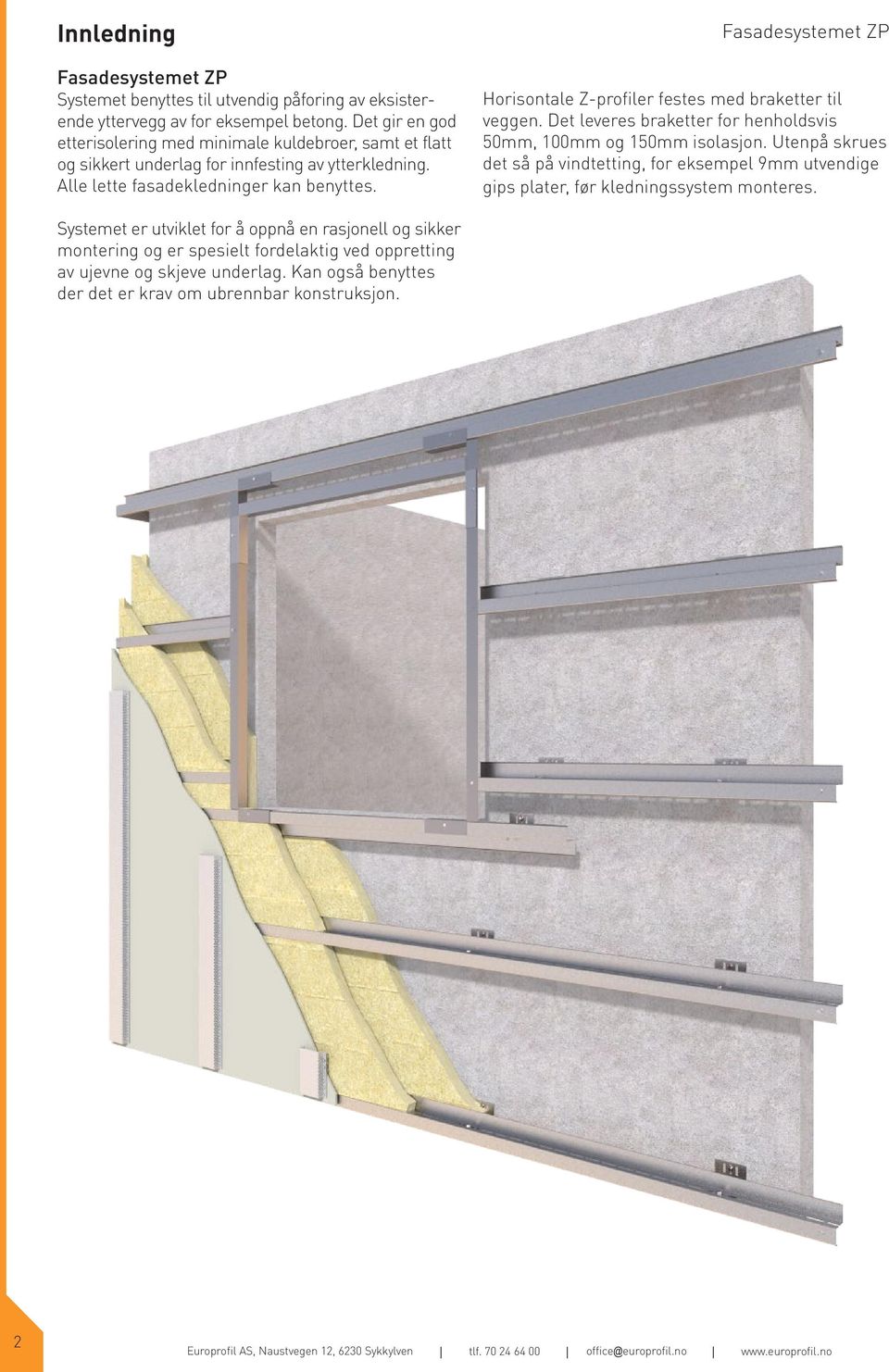 Fasadesystemet ZP Horisontale Z-profiler festes med braketter til veggen. Det leveres braketter for henholdsvis 50mm, 100mm og 150mm isolasjon.