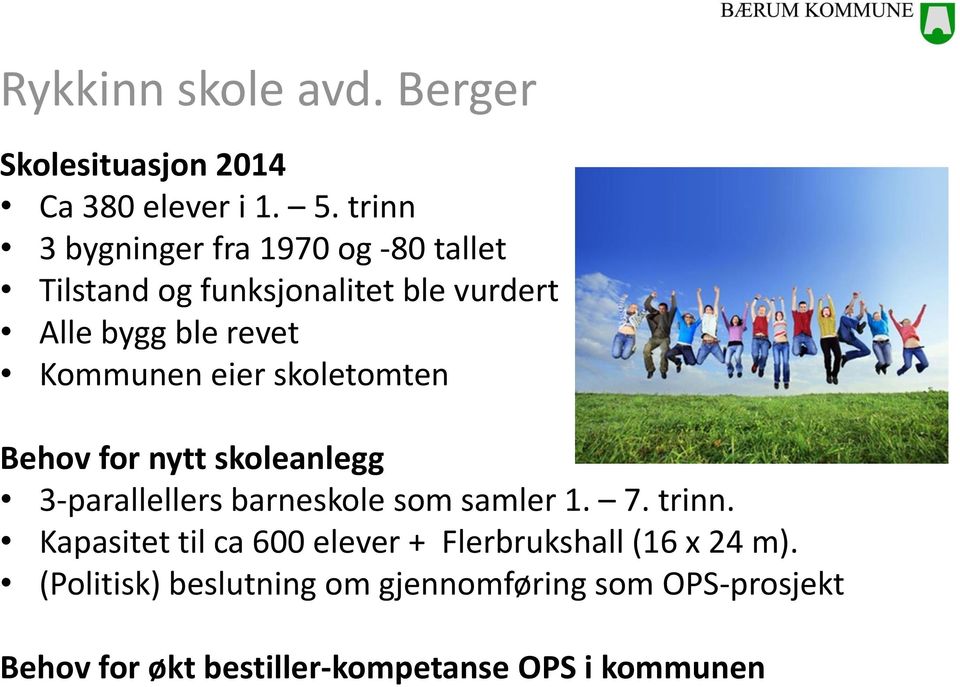 eier skoletomten Behov for nytt skoleanlegg 3-parallellers barneskole som samler 1. 7. trinn.