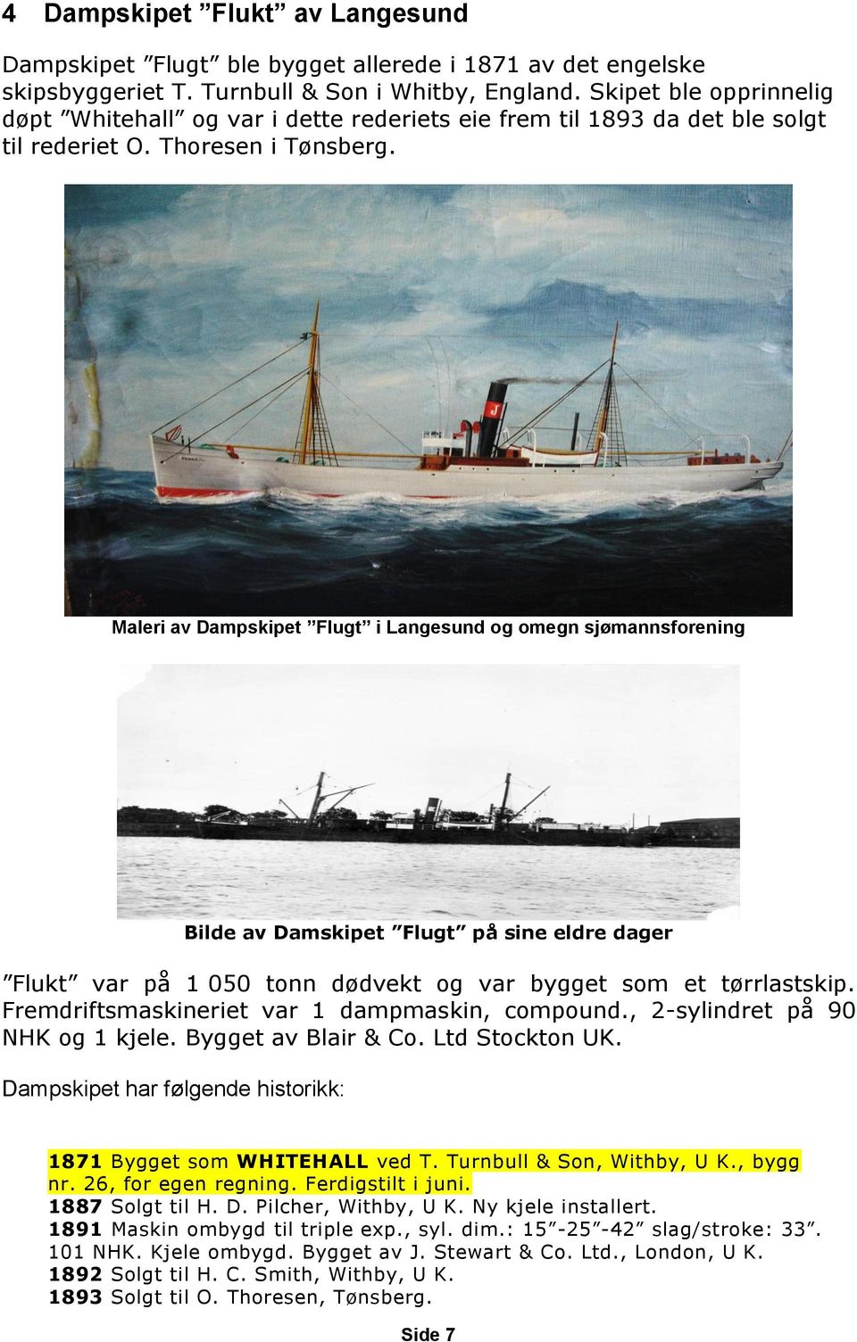 Maleri av Dampskipet Flugt i Langesund og omegn sjømannsforening Bilde av Damskipet Flugt på sine eldre dager Flukt var på 1 050 tonn dødvekt og var bygget som et tørrlastskip.