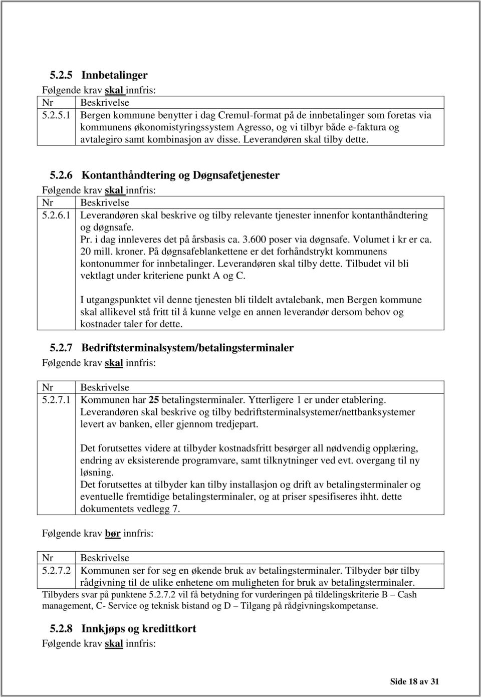 i dag innleveres det på årsbasis ca. 3.600 poser via døgnsafe. Volumet i kr er ca. 20 mill. kroner. På døgnsafeblankettene er det forhåndstrykt kommunens kontonummer for innbetalinger.