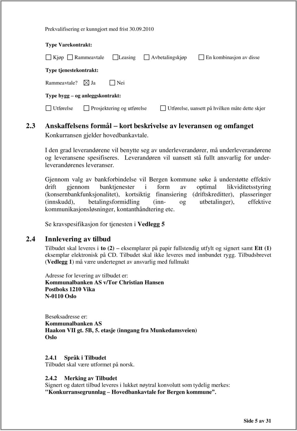 3 Anskaffelsens formål kort beskrivelse av leveransen og omfanget Konkurransen gjelder hovedbankavtale.