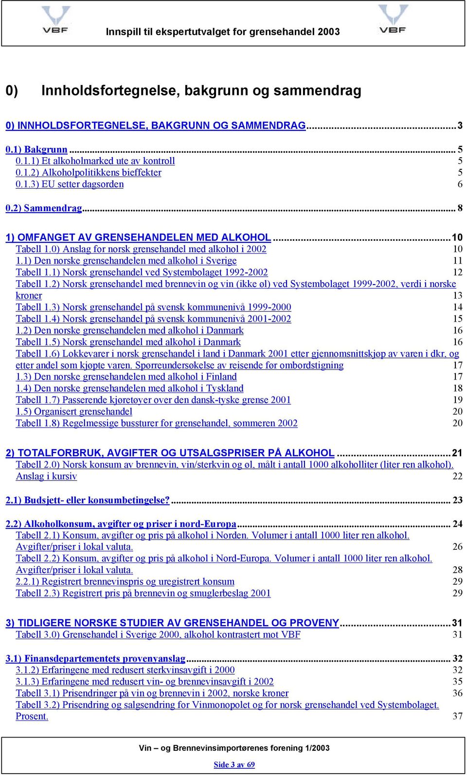 1) Den norske grensehandelen med alkohol i Sverige 11 Tabell 1.1) Norsk grensehandel ved Systembolaget 1992-2002 12 Tabell 1.