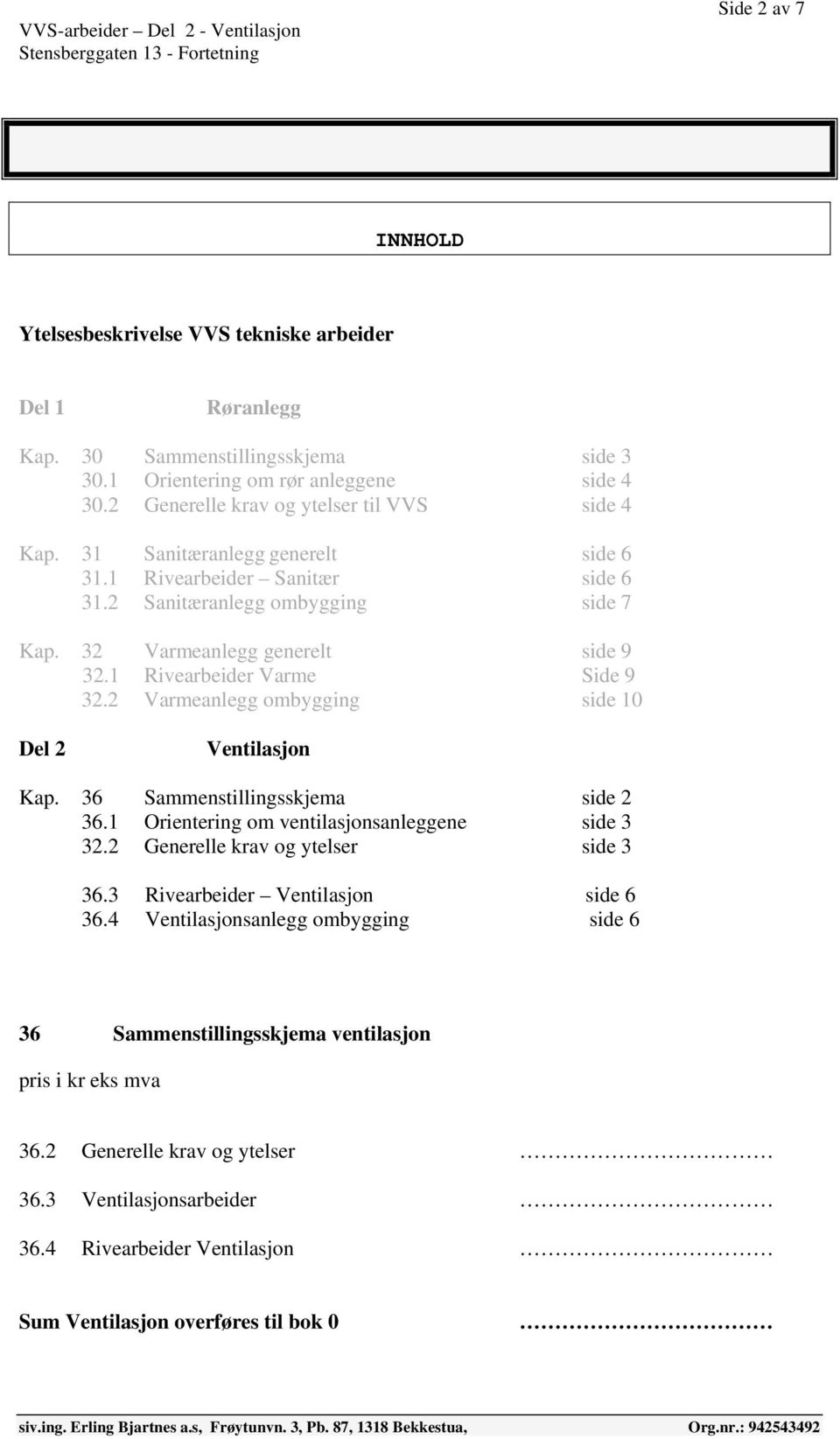 1 Rivearbeider Varme Side 9 32.2 Varmeanlegg ombygging side 10 Del 2 Ventilasjon Kap. 36 Sammenstillingsskjema side 2 36.1 Orientering om ventilasjonsanleggene side 3 32.