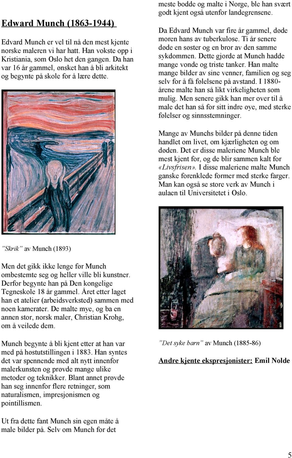 Da Edvard Munch var fire år gammel, døde moren hans av tuberkulose. Ti år senere døde en søster og en bror av den samme sykdommen. Dette gjorde at Munch hadde mange vonde og triste tanker.