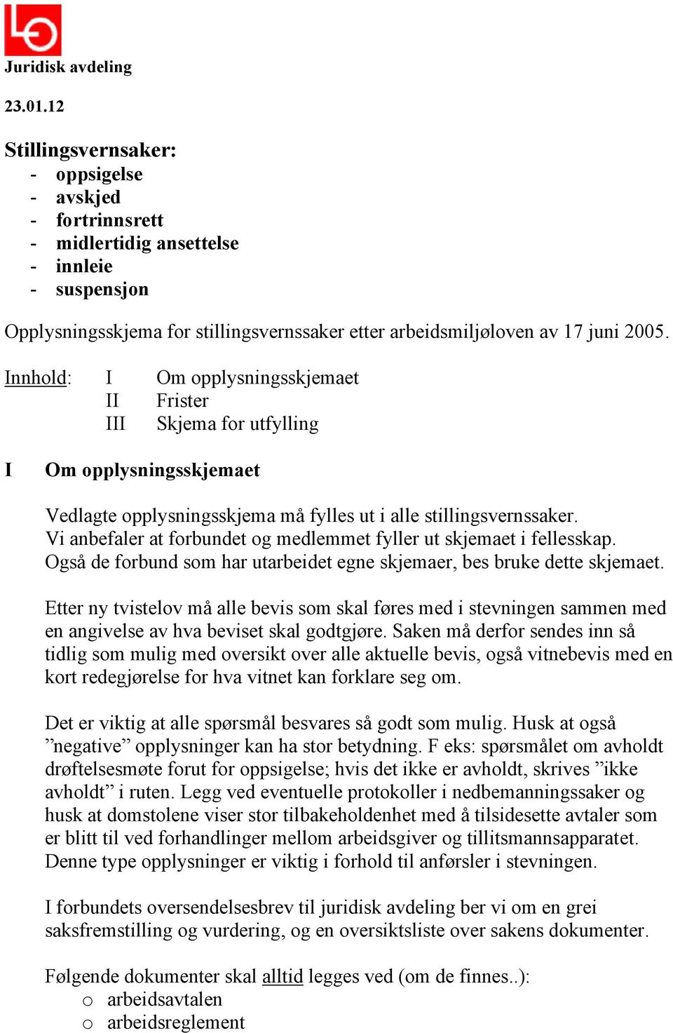 Innhold: I Om opplysningsskjemaet II Frister III Skjema for utfylling I Om opplysningsskjemaet Vedlagte opplysningsskjema må fylles ut i alle stillingsvernssaker.