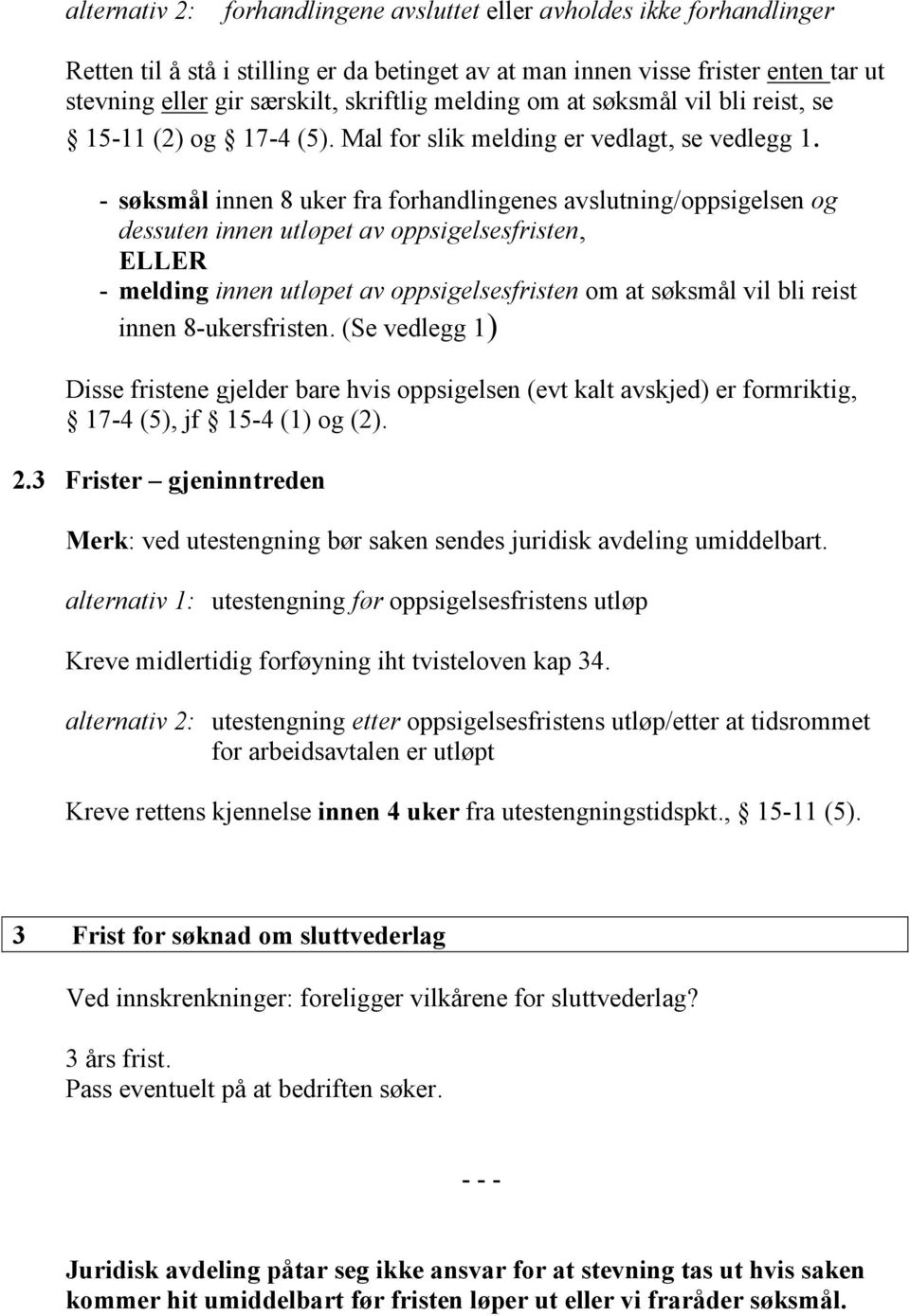 - søksmål innen 8 uker fra forhandlingenes avslutning/oppsigelsen og dessuten innen utløpet av oppsigelsesfristen, ELLER - melding innen utløpet av oppsigelsesfristen om at søksmål vil bli reist