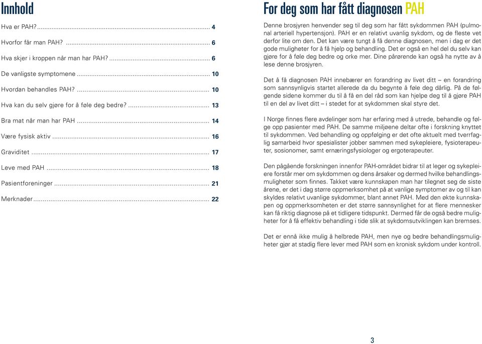 .. 22 For deg som har fått diagnosen PAH Denne brosjyren henvender seg til deg som har fått sykdommen PAH (pulmonal arteriell hypertensjon).