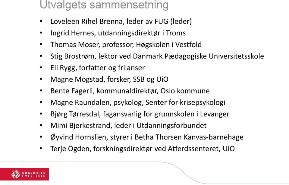 Fagerli, kommunaldirektør, Oslo kommune Magne Raundalen, psykolog, Senter for krisepsykologi Bjørg Tørresdal, fagansvarlig for grunnskolen i Levanger