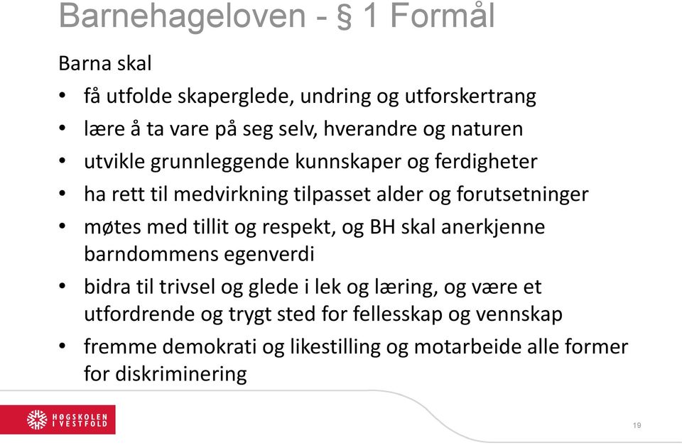 med tillit og respekt, og BH skal anerkjenne barndommens egenverdi bidra til trivsel og glede i lek og læring, og være et