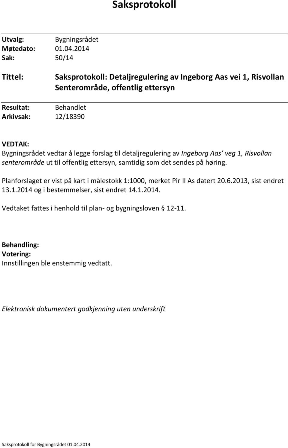 vedtar å legge forslag til detaljregulering av Ingeborg Aas veg 1, Risvollan senterområde ut til offentlig ettersyn, samtidig som det sendes på høring.