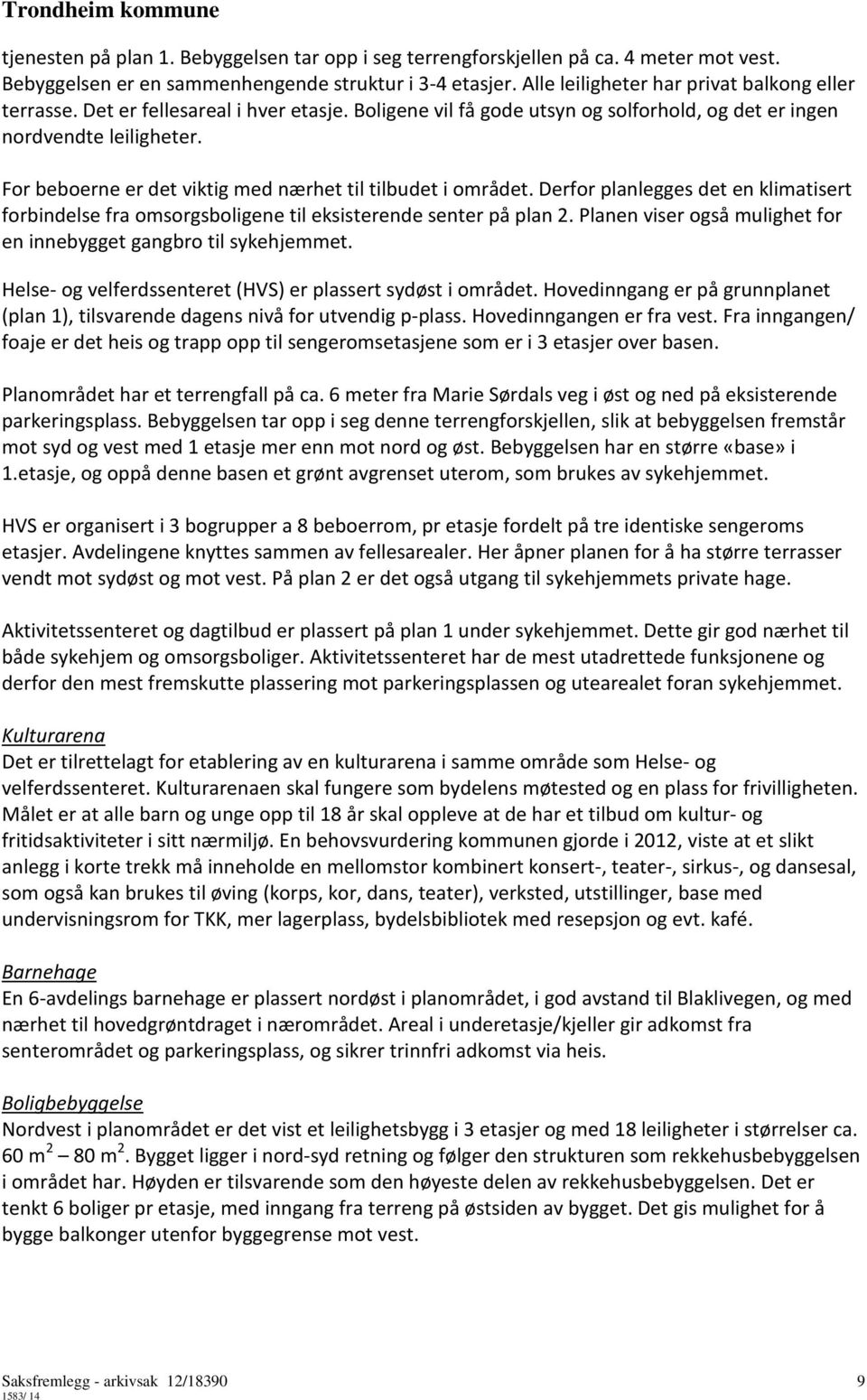 Derfor planlegges det en klimatisert forbindelse fra omsorgsboligene til eksisterende senter på plan 2. Planen viser også mulighet for en innebygget gangbro til sykehjemmet.