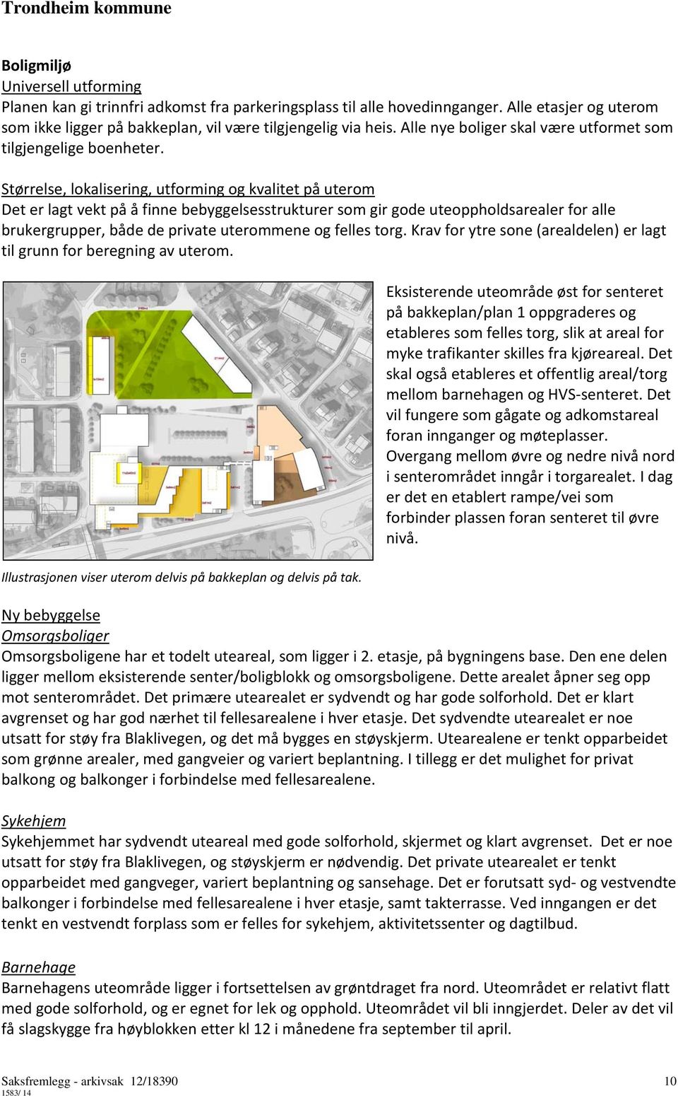 Størrelse, lokalisering, utforming og kvalitet på uterom Det er lagt vekt på å finne bebyggelsesstrukturer som gir gode uteoppholdsarealer for alle brukergrupper, både de private uterommene og felles