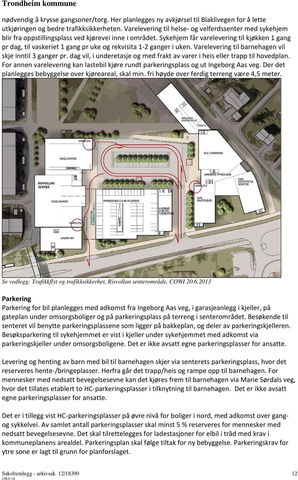 Sykehjem får varelevering til kjøkken 1 gang pr dag, til vaskeriet 1 gang pr uke og rekvisita 1-2 ganger i uken. Varelevering til barnehagen vil skje inntil 3 ganger pr.