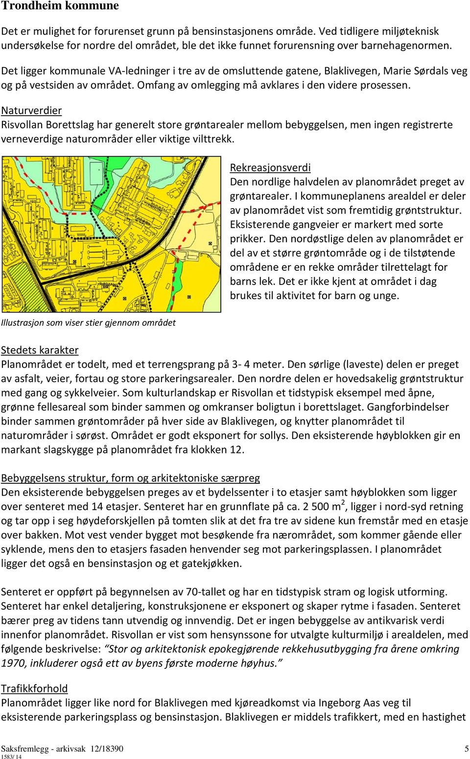 Naturverdier Risvollan Borettslag har generelt store grøntarealer mellom bebyggelsen, men ingen registrerte verneverdige naturområder eller viktige vilttrekk.