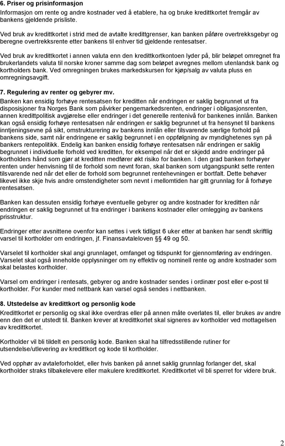 Ved bruk av kredittkortet i annen valuta enn den kredittkortkontoen lyder på, blir beløpet omregnet fra brukerlandets valuta til norske kroner samme dag som beløpet avregnes mellom utenlandsk bank og