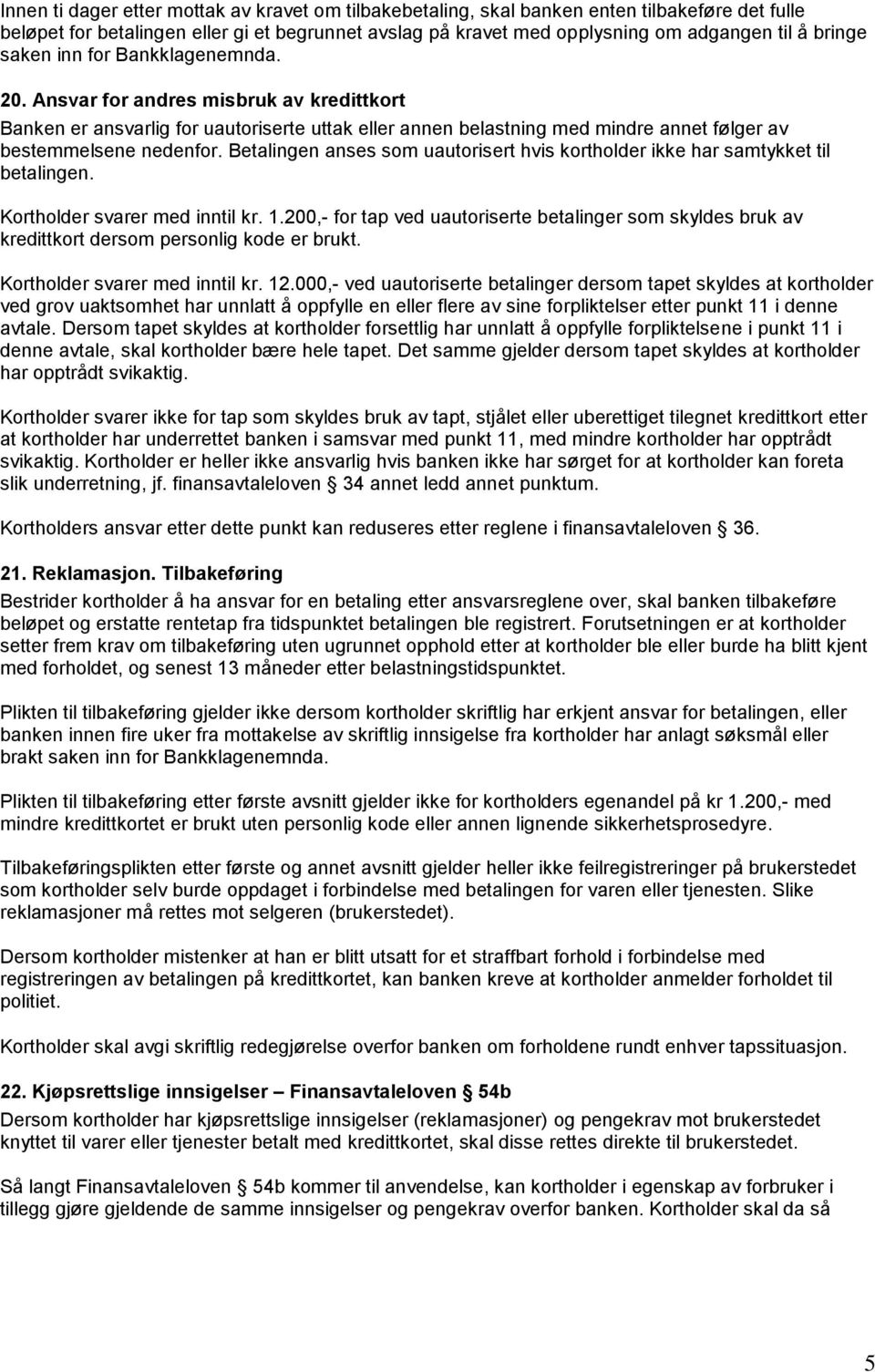 Betalingen anses som uautorisert hvis kortholder ikke har samtykket til betalingen. Kortholder svarer med inntil kr. 1.