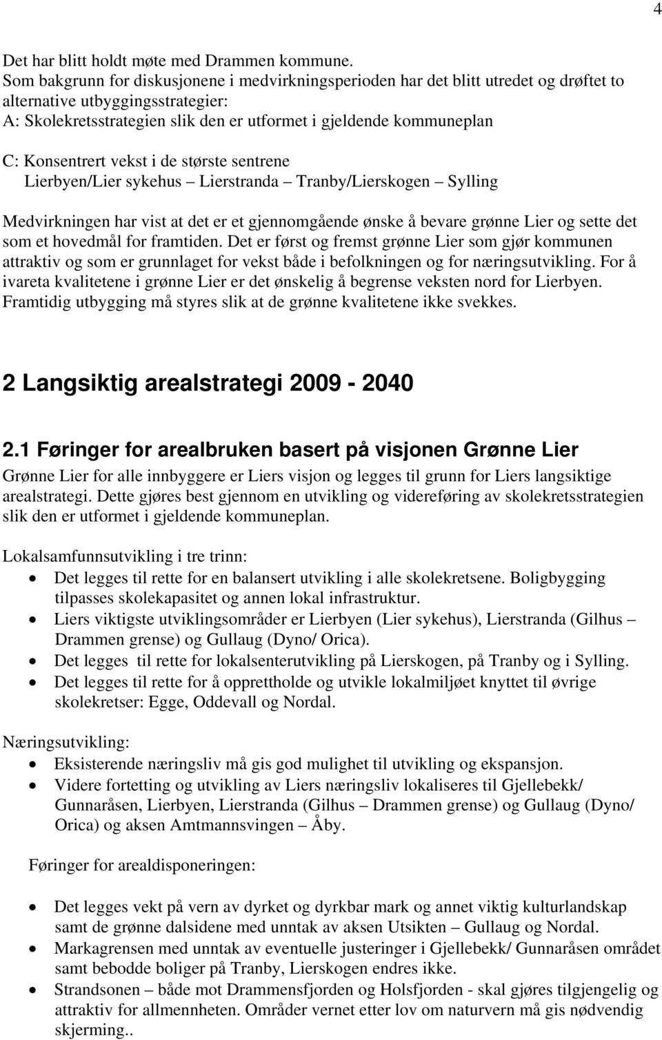 Konsentrert vekst i de største sentrene Lierbyen/Lier sykehus Lierstranda Tranby/Lierskogen Sylling Medvirkningen har vist at det er et gjennomgående ønske å bevare grønne Lier og sette det som et