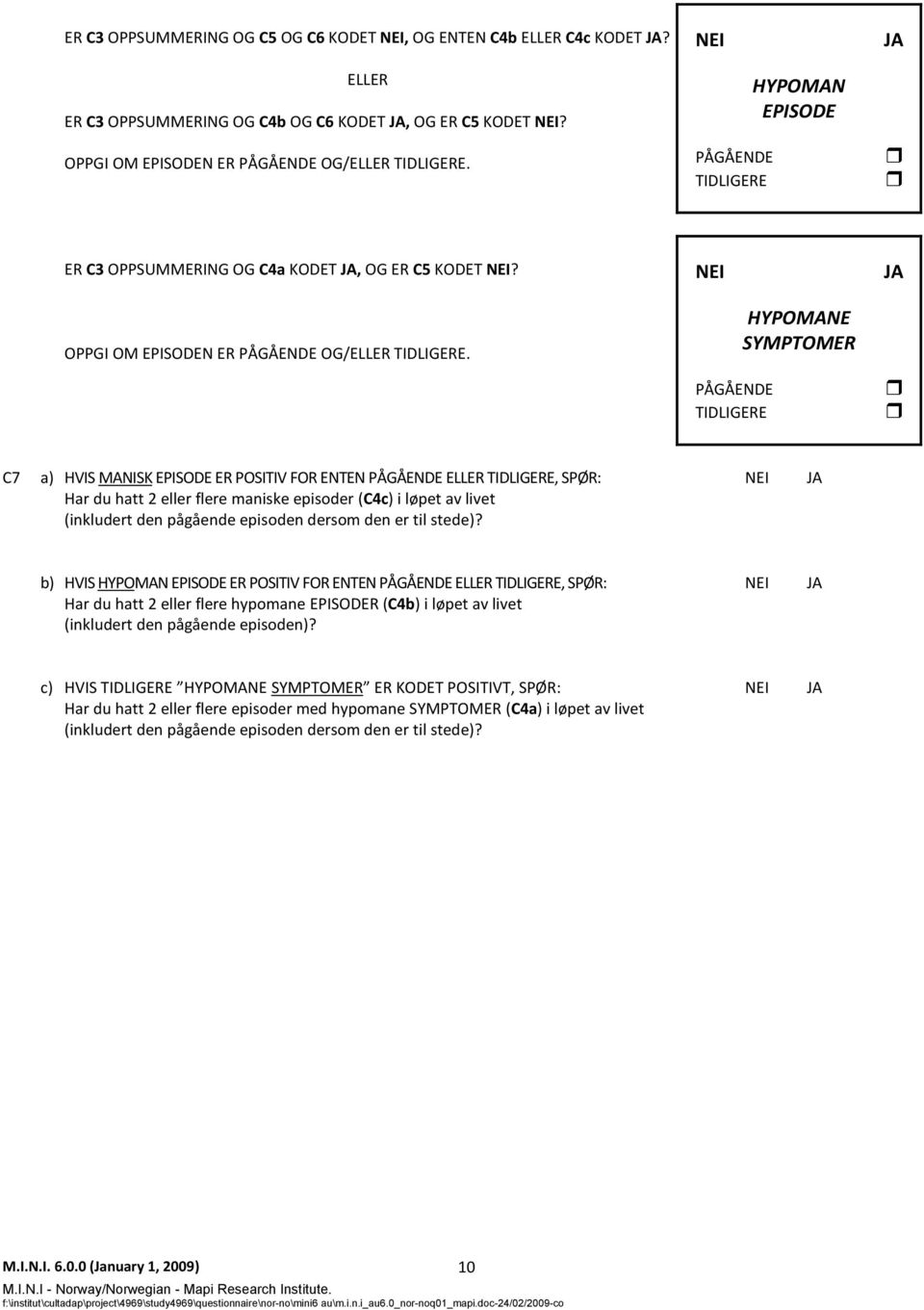 TIDLIGERE HYPOMANE SYMPTOMER C7 a) HVIS MANISK EPISODE ER POSITIV FOR ENTEN ELLER TIDLIGERE, SPØR: Har du hatt 2 eller flere maniske episoder (C4c) i løpet av livet (inkludert den pågående episoden