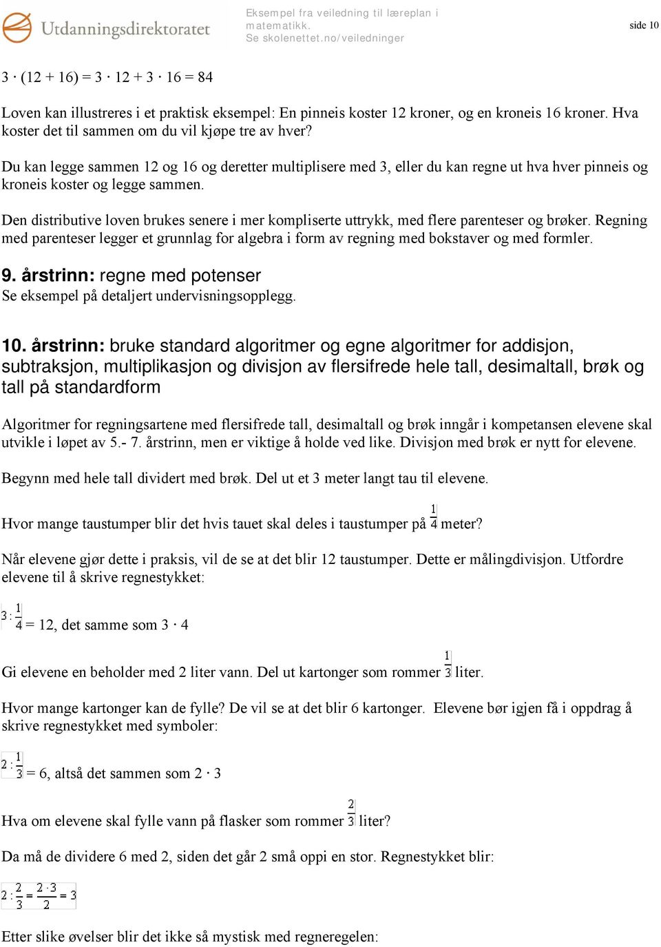 Den distributive loven brukes senere i mer kompliserte uttrykk, med flere parenteser og brøker. Regning med parenteser legger et grunnlag for algebra i form av regning med bokstaver og med formler. 9.