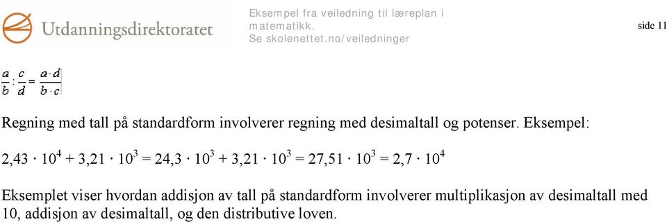 Eksempel: 2,43 10 4 + 3,21 10 3 = 24,3 10 3 + 3,21 10 3 = 27,51 10 3 = 2,7 10 4