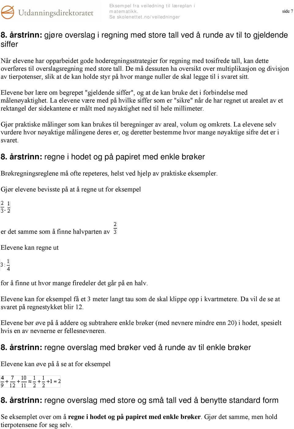 til overslagsregning med store tall. De må dessuten ha oversikt over multiplikasjon og divisjon av tierpotenser, slik at de kan holde styr på hvor mange nuller de skal legge til i svaret sitt.