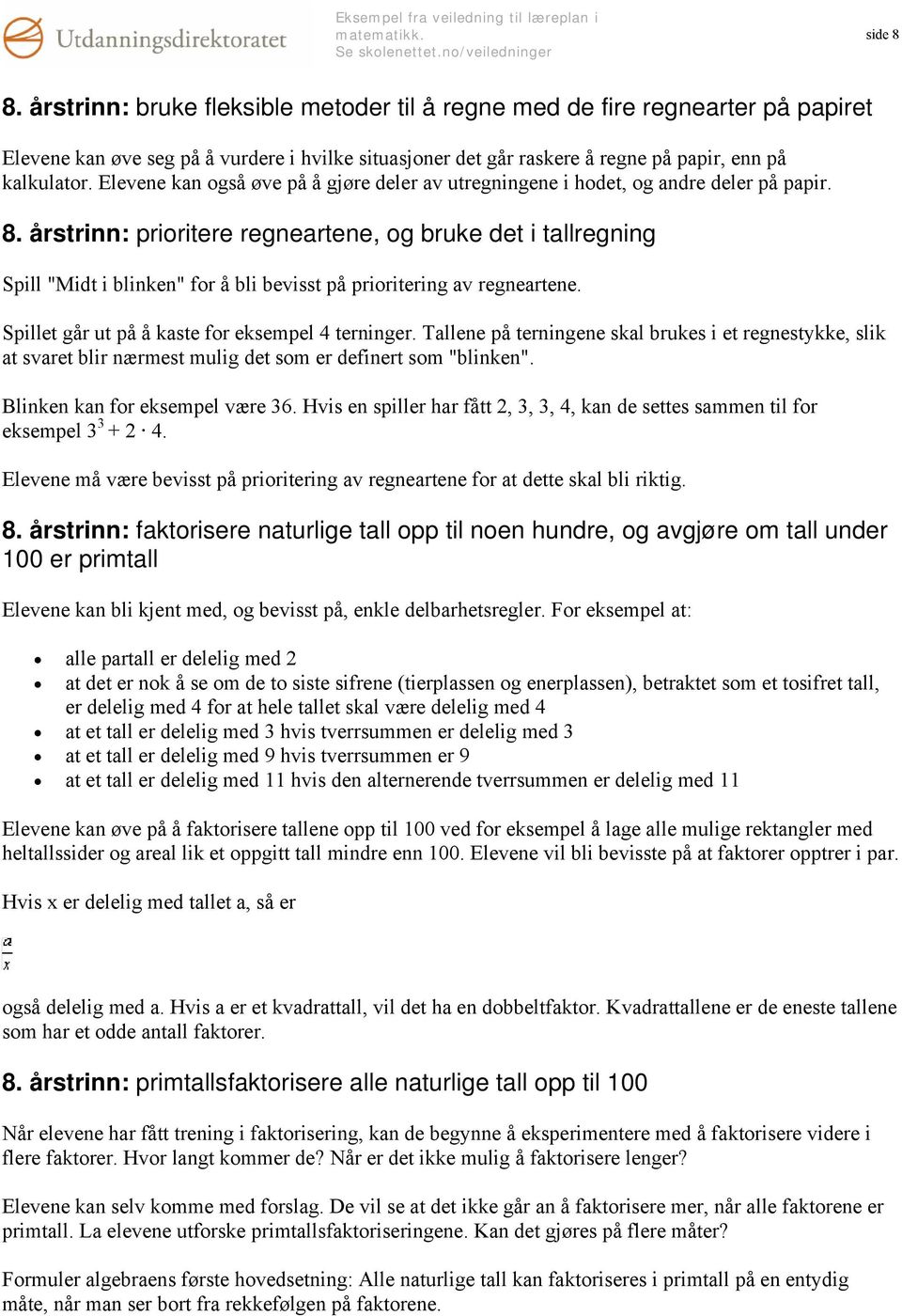 årstrinn: prioritere regneartene, og bruke det i tallregning Spill "Midt i blinken" for å bli bevisst på prioritering av regneartene. Spillet går ut på å kaste for eksempel 4 terninger.