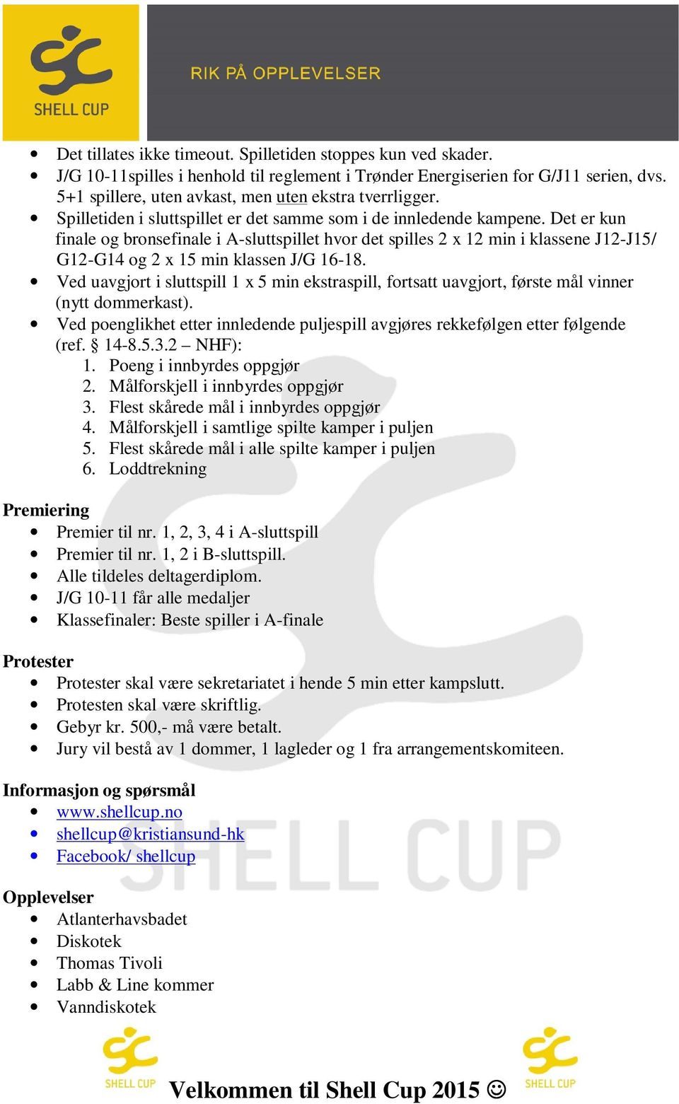 Det er kun finale og bronsefinale i A-sluttspillet hvor det spilles 2 x 12 min i klassene J12-J15/ G12-G14 og 2 x 15 min klassen J/G 16-18.