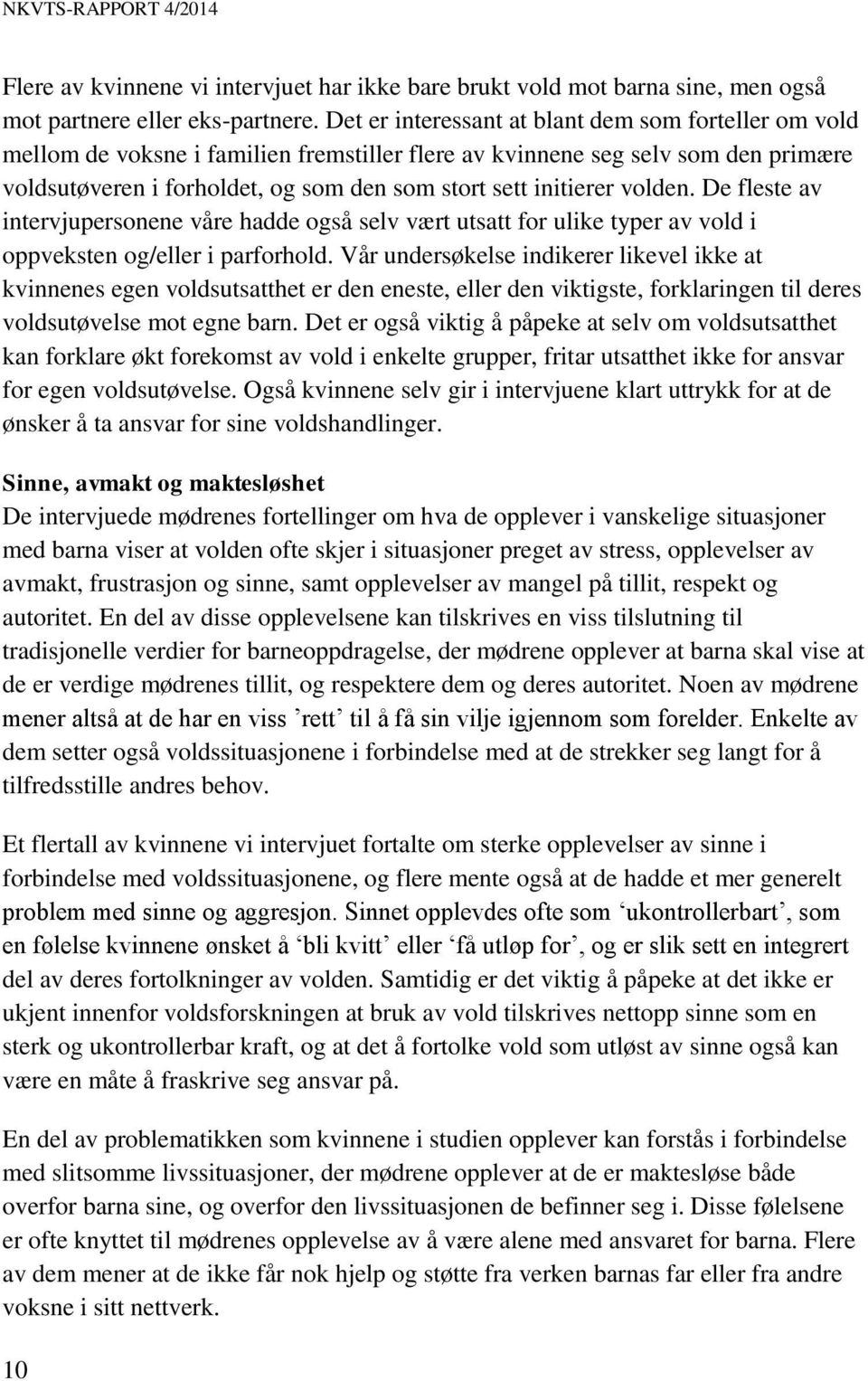 volden. De fleste av intervjupersonene våre hadde også selv vært utsatt for ulike typer av vold i oppveksten og/eller i parforhold.