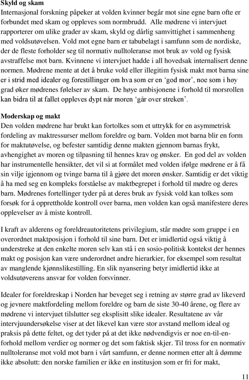 Vold mot egne barn er tabubelagt i samfunn som de nordiske, der de fleste forholder seg til normativ nulltoleranse mot bruk av vold og fysisk avstraffelse mot barn.